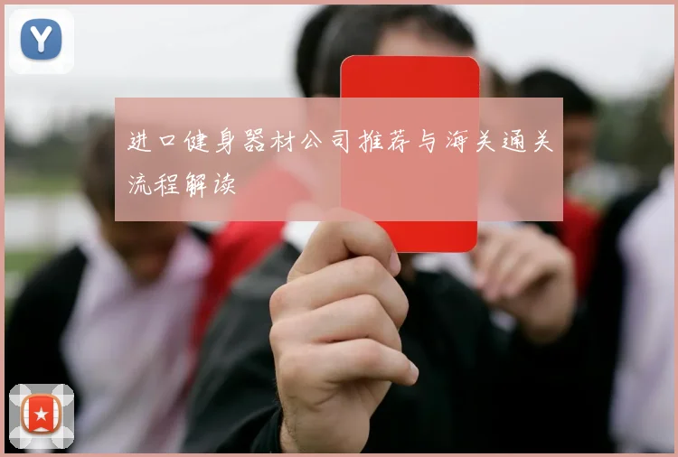 进口健身器材公司推荐与海关通关流程解读